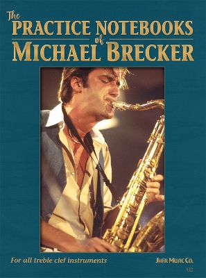 The Practice Notebooks of Michael Brecker For all Treble clef instruments