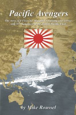 Pacific Avengers: The Story of a Fleet Air Arm Pilot's Training and Service with 857 Squadron  in the British Pacific Fleet