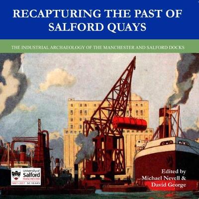 Recapturing the Past of Salford Quays: The Industrial Archaeology of the Manchester and Salford Docks