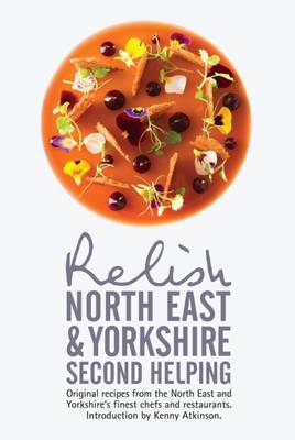 Relish North East and Yorkshire - Second Helping: Original Recipes from the  Region's Finest Chefs and Restaurants 2015