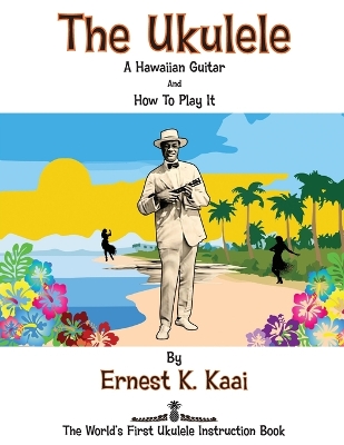 Ukulele: A Hawaiian Guitar, And How To Play It: The World's First Ukulele Instruction  Book