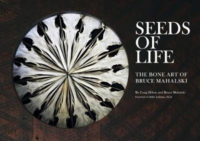 Seeds of Life: The Bone Art of Bruce Mahalski Illustrated edition