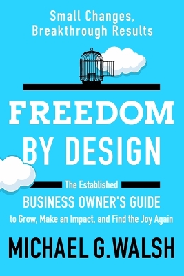 Freedom by Design: The Established Business Owner's Guide to Grow, Make an Impact, and Find the  Joy Again
