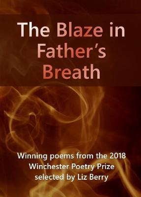 Blaze in Father's Breath: Winning poems from the 2018 Winchester Poetry Prize 2018