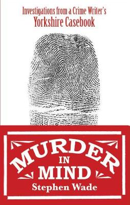 Murder in Mind: Investigations from a Yorkshire Crime Writers Casebook