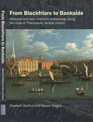 From Blackfriars to Bankside: Medieval and Later Riverfront Archaeology Alongthe Route of Thameslink,   Central London