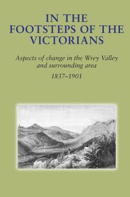In the Footsteps of the Victorians: Aspects of change in the Wrey Valley and surrounding area 1837 - 1901