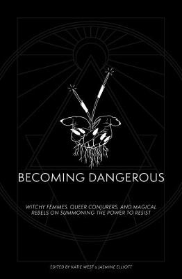 Becoming Dangerous: Witchy femmes, queer conjurers, and magical rebels on summoning the power to  resist
