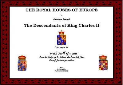 ROYAL HOUSES OF EUROPE - The Descendants of King Charles II: Volume 8 - with Nell Gwynn, from the Dukes of St. Albans, the Beauclerk Lines 2018, 8, with Nell Gwynn, from the Dukes of St. Albans, the Beauclerk Lines