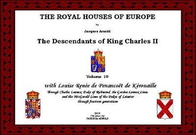 THE ROYAL HOUSES OF EUROPE - The Descendants of King Charles II: with Louise Renée de Penancoët de Kérouaille Through Charles Lennox. Duke of  Richmond, the Gordon-Lennox Lines,  and the FitzGerald Lines of the Dukes of Leinster 2019, 10