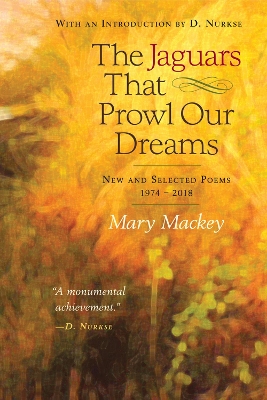 Jaguars That Prowl Our Dreams: New and Selected Poems 19: New and Selected Poems 1974 to 2018