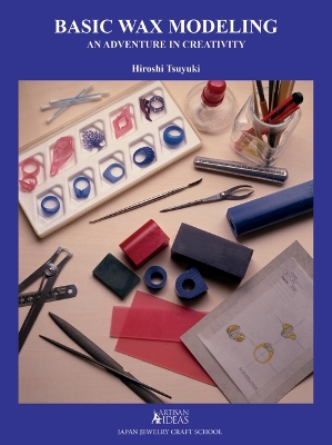 Basic Wax Modeling: An Adventure in Creativity for Jewelry Makers Revised ed.