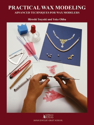 Practical Wax Modeling: Advanced Techniques for Jewelry Wax Modelers New edition