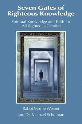Seven Gates of Righteous Knowledge: A Compendium of Spiritual Knowledge and Faith for the Noahide Movement and  All Righteous Gentiles