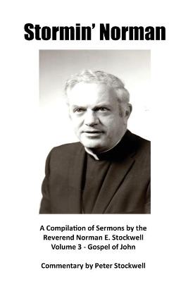 Stormin' Norman: Compilation of the Sermons of the Reverend Norman E. Stockwell Gospel of John ed.