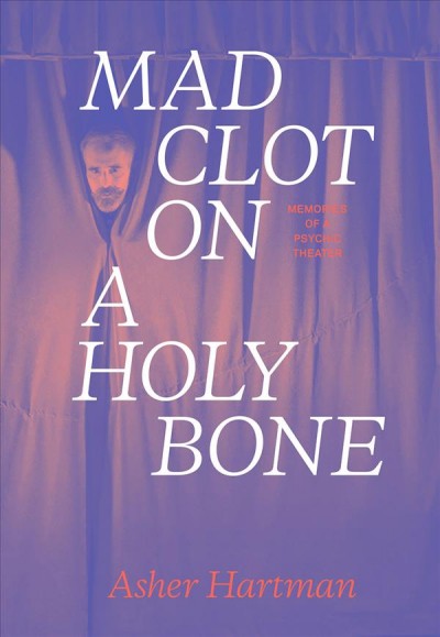 Asher Hartman - Mad Clot on a Holy Bone - Memories of a Psychic Theater: Memories of a Psychic Theater