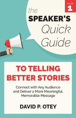 Speaker's Quick Guide to Telling Better Stories: Connect with Any Audience and Deliver a More Meaningful, Memorable Message