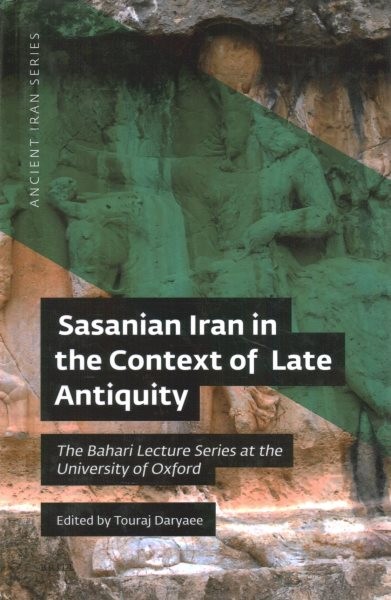 Sasanian Iran in the Context of Late Antiquity: The Bahari Lecture Series at the University of Oxford