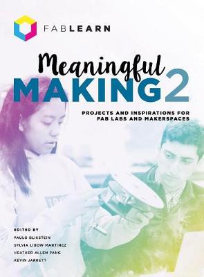 Meaningful Making 2: Projects and Inspirations for Fab Labs and Makerspaces