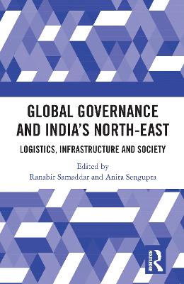 Global Governance and India's North-East: Logistics, Infrastructure and Society