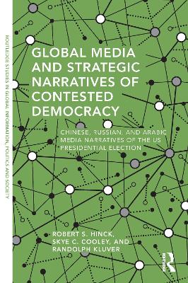 Global Media and Strategic Narratives of Contested Democracy: Chinese, Russian, and Arabic Media Narratives of the US Presidential Election