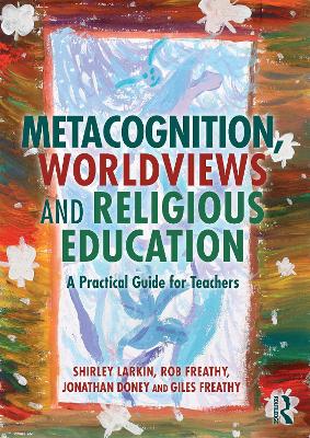 Metacognition, Worldviews and Religious Education: A Practical Guide for Teachers