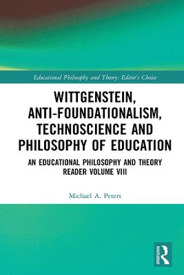 Wittgenstein, Anti-foundationalism, Technoscience and Philosophy of Education: An Educational Philosophy and Theory Reader Volume VIII