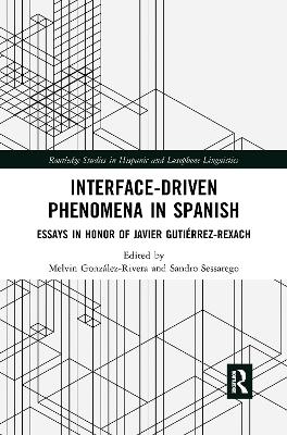 Interface-Driven Phenomena in Spanish: Essays in Honor of Javier Gutierrez-Rexach