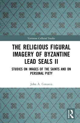 Religious Figural Imagery of Byzantine Lead Seals II: Studies on Images of the Saints and on Personal Piety