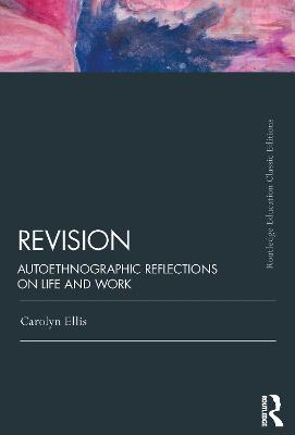 Revision: Autoethnographic Reflections on Life and Work