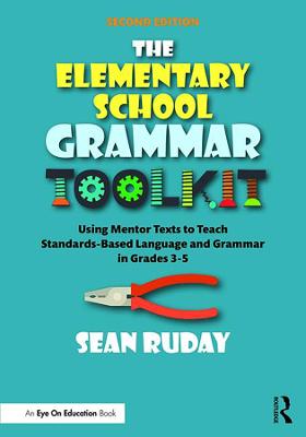 Elementary School Grammar Toolkit: Using Mentor Texts to Teach Standards-Based Language and Grammar in Grades 3-5