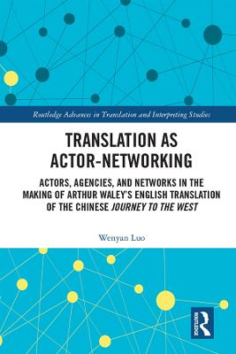 Translation as Actor-Networking: Actors, Agencies, and Networks in the Making of Arthur Waley's English Translation of the Chinese 'Journey to the West'