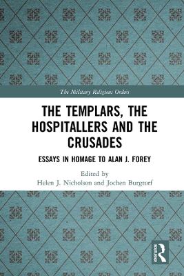 Templars, the Hospitallers and the Crusades: Essays in Homage to Alan J. Forey