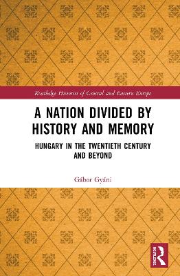 Nation Divided by History and Memory: Hungary in the Twentieth Century and Beyond