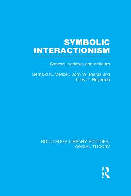 Symbolic Interactionism (RLE Social Theory): Genesis, Varieties and Criticism