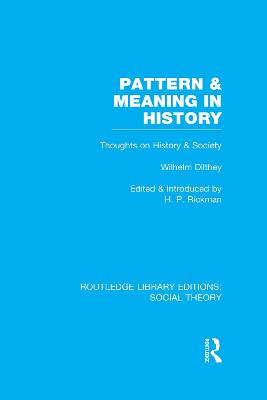 Pattern and Meaning in History (RLE Social Theory): Wilhelm Dilthey's Thoughts on History and Society