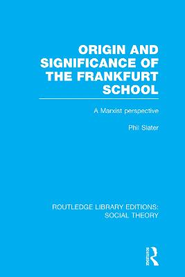 Origin and Significance of the Frankfurt School (RLE Social Theory): A Marxist Perspective