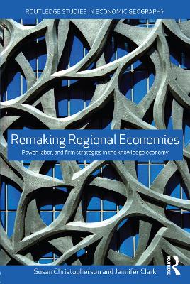 Remaking Regional Economies: Power, Labor and Firm Strategies