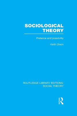 Sociological Theory (RLE Social Theory): Pretence and Possibility