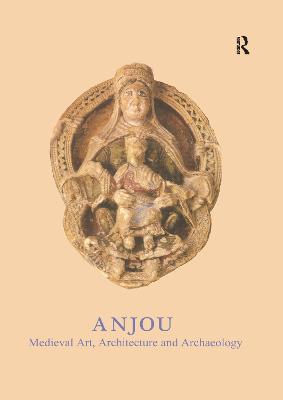 Anjou: Medieval Art, Architecture and Archaeology
