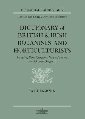 Dictionary Of British And Irish Botantists And Horticulturalists Including plant collectors, flower painters and garden designers