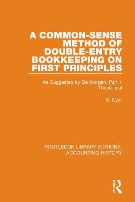 Common-Sense Method of Double-Entry Bookkeeping on First Principles: As Suggested by De Morgan. Part 1 Theoretical