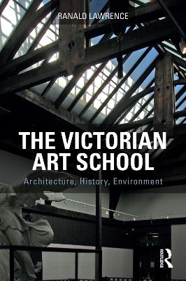 Victorian Art School: Architecture, History, Environment