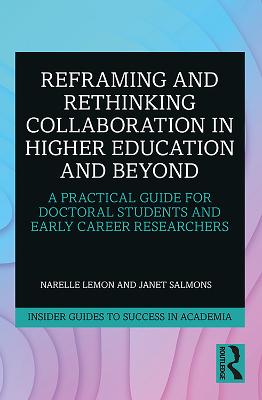 Reframing and Rethinking Collaboration in Higher Education and Beyond: A Practical Guide for Doctoral Students and Early Career Researchers