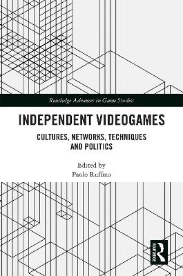 Independent Videogames: Cultures, Networks, Techniques and Politics