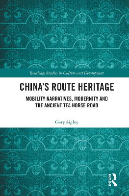 China's Route Heritage: Mobility Narratives, Modernity and the Ancient Tea Horse Road