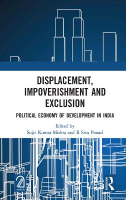 Displacement, Impoverishment and Exclusion: Political Economy of Development in India