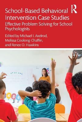 School-Based Behavioral Intervention Case Studies: Effective Problem Solving for School Psychologists