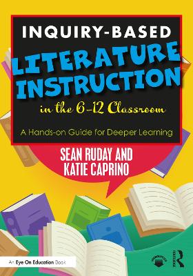 Inquiry-Based Literature Instruction in the 6-12 Classroom: A Hands-on Guide for Deeper Learning