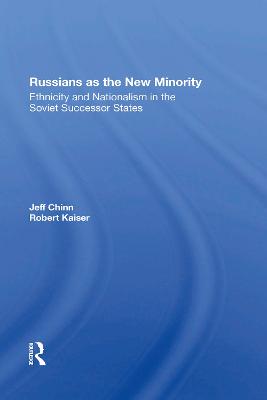 Russians As The New Minority: Ethnicity And Nationalism In The Soviet Successor States